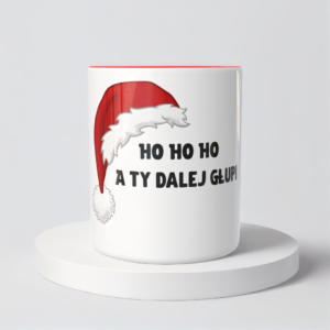 Świąteczny Kubek na Święta - HoHoHo, a Ty dalej głupi